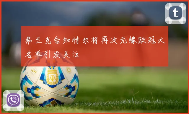 弗兰克告知特尔将再次无缘欧冠大名单引发关注