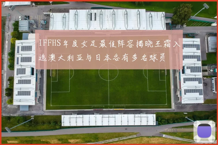 IFFHS年度女足最佳阵容揭晓王霜入选澳大利亚与日本各有多名球员